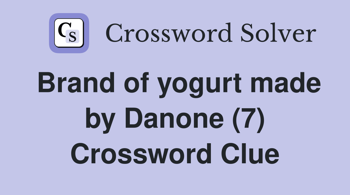 Brand of yogurt made by Danone (7) Crossword Clue Answers Crossword
